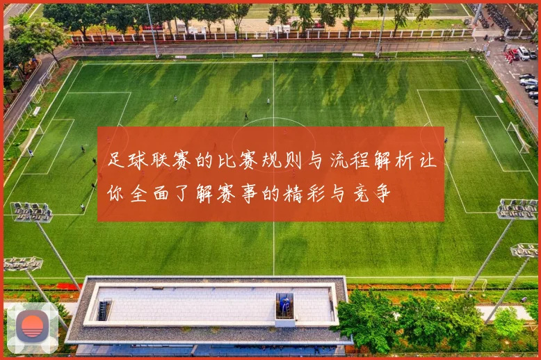 足球联赛的比赛规则与流程解析让你全面了解赛事的精彩与竞争