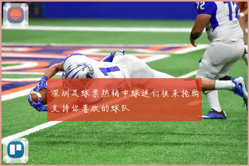 深圳足球票热销中球迷们快来抢购支持你喜欢的球队